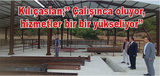 Kılıçaslan;’’ Çalışınca oluyor, hizmetler bir bir yükseliyor’’