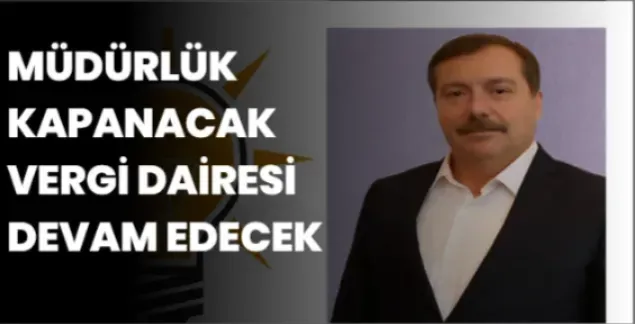 MÜDÜRLÜK KAPANACAK VERGİ DAİRESİ DEVAM EDECEK…